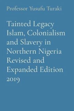 Tainted Legacy Islam, Colonialism and Slavery in Northern Nigeria Revised and Expanded Edition 2019 (eBook, ePUB) - Turaki, Yusufu