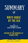 Summary of White House by the Sea By Kate Storey : A Century of the Kennedys at Hyannis Port (eBook, ePUB)