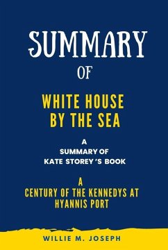 Summary of White House by the Sea By Kate Storey : A Century of the Kennedys at Hyannis Port (eBook, ePUB) - Joseph, Willie M.