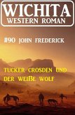 Tucker Crosden und der weiße Wolf: Wichita Western Roman 90 (eBook, ePUB)