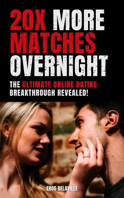 20x More Matches Overnight: The Ultimate Online Dating Breakthrough Revealed! (eBook, ePUB) - Delaville, Eros