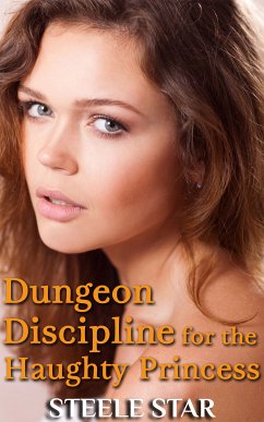 Dungeon Discipline For The Haughty Princess (eBook, ePUB) - Star, Steele