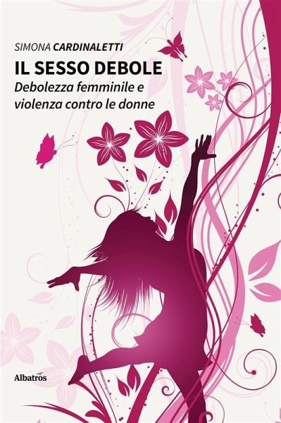 Il sesso debole. Debolezza femminile e violenza contro le donne (eBook, ePUB) Il sesso debole. Debolezza femminile e violenza contro le donne (eBook, ePUB)