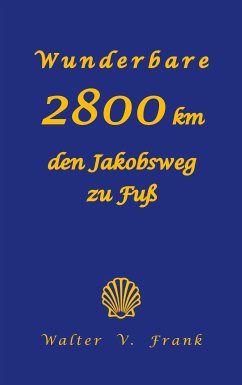 Wunderbare 2800 km den Jakobsweg zu Fuß (eBook, ePUB)