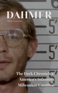 Dahmer The Dark Chronicles: America's Infamous Milwaukee Cannibal (eBook, ePUB) - Lancaster, Oliver