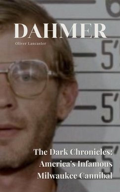 Cover Dahmer The Dark Chronicles: America's Infamous Milwaukee Cannibal (eBook, ePUB)