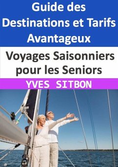 Voyages Saisonniers pour les Seniors : Guide des Destinations et Tarifs Avantageux (eBook, ePUB) - Sitbon, Yves