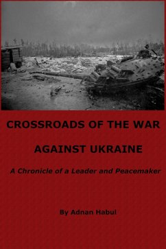 Crossroads of the War Against Ukraine - A Chronicle of a Leader and Peacemaker (eBook, ePUB) - Habul, Adnan