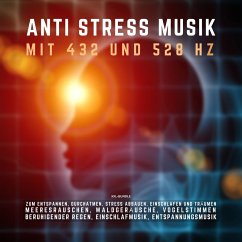 ANTI STRESS MUSIK mit 432 Hz und 528 Hz zum Entspannen, Durchatmen, Stress abbauen, Einschlafen und Träumen (XXL-Bundle) (MP3-Download)