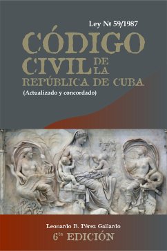 Código Civil de la República de Cuba. Ley 59 de 1987,(actualizado y concordado). 6ta Edición (eBook, ePUB) - Pérez Gallardo, Leonardo Bernardino