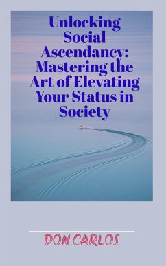 Unlocking Social Ascendancy: Mastering the Art of Elevating Your Status in Society (eBook, ePUB) - Carlos, Don