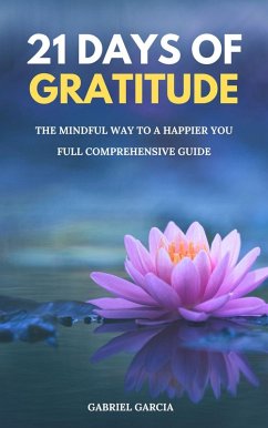 21 Days of Gratitude, The Mindful Way to a Happier You (eBook, ePUB) - Garcia, Gabriel