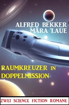 Raumkreuzer in Doppelmission: Zwei Science Fiction Romane (eBook, ePUB) - Bekker, Alfred; Laue, Mara