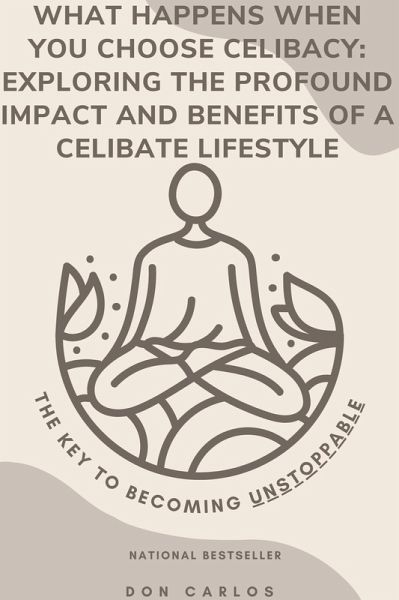 What Happens When You Choose Celibacy: Exploring the Profound Impact and Benefits of a Celibate Lifestyle (eBook, ePUB)