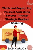 Think and Supply Any Product: Unlocking Success Through Strategic Product Sourcing (eBook, ePUB)