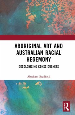 Aboriginal Art and Australian Racial Hegemony (eBook, ePUB) - Bradfield, Abraham