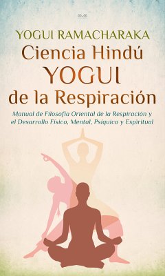 Ciencia Hindú Yogui de la Respiración (eBook, ePUB) - Ramacharaka, Yogui; Ramacharaka, Yogui