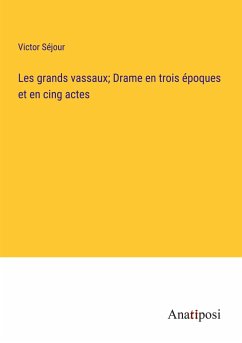 Les grands vassaux; Drame en trois époques et en cing actes - Séjour, Victor