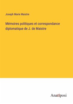 Mémoires politiques et correspondance diplomatique de J. de Maistre - Maistre, Joseph Marie