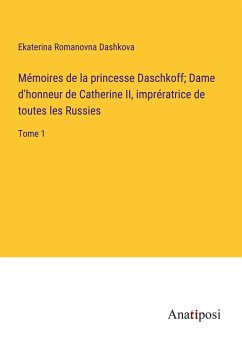 Mémoires de la princesse Daschkoff; Dame d'honneur de Catherine II, imprératrice de toutes les Russies - Dashkova, Ekaterina Romanovna