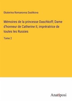 Mémoires de la princesse Daschkoff; Dame d'honneur de Catherine II, imprératrice de toutes les Russies - Dashkova, Ekaterina Romanovna