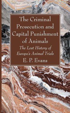 The Criminal Prosecution and Capital Punishment of Animals - Evans, E. P.