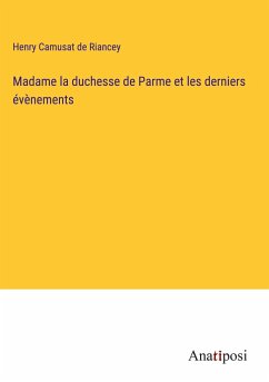 Madame la duchesse de Parme et les derniers évènements - Camusat de Riancey, Henry