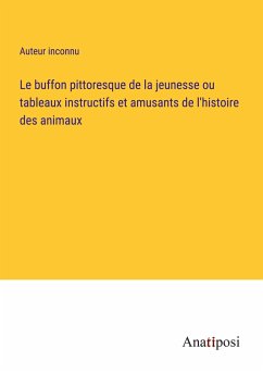 Le buffon pittoresque de la jeunesse ou tableaux instructifs et amusants de l'histoire des animaux - Auteur Inconnu