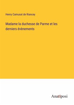 Madame la duchesse de Parme et les derniers évènements - Camusat de Riancey, Henry