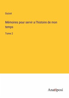 Mémoires pour servir a l'histoire de mon temps - Guizot
