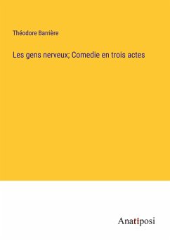 Les gens nerveux; Comedie en trois actes - Barrière, Théodore