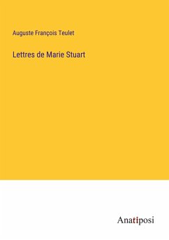 Lettres de Marie Stuart - Teulet, Auguste François