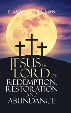 Jesus is Lord of Redemption, Restoration and Abundance - Carlson, David