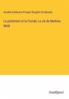 Le parlement et la Fronde; La vie de Mathieu Molé - de Barante, Amable-Guillaume-Prosper Brugière