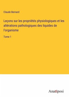 Leçons sur les propriétés physiologiques et les altérations pathologiques des liquides de l'organisme - Bernard, Claude