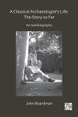 A Classical Archaeologist's Life: The Story so Far A Classical Archaeologist's Life: The Story so Far