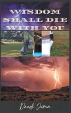 Wisdom Shall Die With You Wisdom Shall Die With You