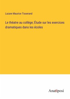 Le théatre au collége; Étude sur les exercices dramatiques dans les écoles - Tisserand, Lazare Maurice