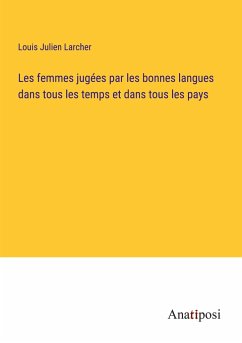 Les femmes jugées par les bonnes langues dans tous les temps et dans tous les pays - Larcher, Louis Julien