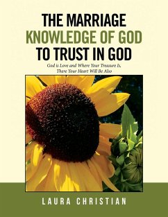 The Marriage Knowledge of God to Trust in God: God is Love and Where Your Treasure Is, There Your Heart Will Be Also - Christian, Laura