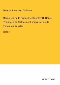 Mémoires de la princesse Daschkoff; Dame d'honneur de Catherine II, imprératrice de toutes les Russies - Dashkova, Ekaterina Romanovna