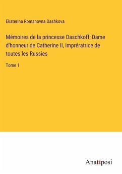 Mémoires de la princesse Daschkoff; Dame d'honneur de Catherine II, imprératrice de toutes les Russies - Dashkova, Ekaterina Romanovna