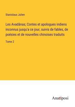 Les Avadânas; Contes et apologues indiens inconnus jusqu'a ce jour, suivis de fables, de poésies et de nouvelles chinoises traduits - Julien, Stanislaus