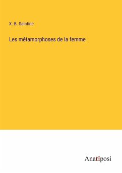 Les métamorphoses de la femme - Saintine, X. -B.