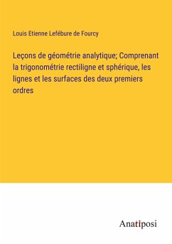 Leçons de géométrie analytique; Comprenant la trigonométrie rectiligne et sphérique, les lignes et les surfaces des deux premiers ordres - Lefébure de Fourcy, Louis Etienne