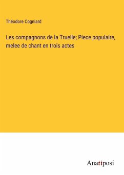 Les compagnons de la Truelle; Piece populaire, melee de chant en trois actes - Cogniard, Théodore