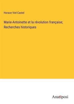 Marie-Antoinette et la révolution française; Recherches historiques - Viel-Castel, Horace