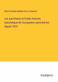 Les autrichiens et l'Italie; Histoire anecdotique de l'occupation autrichienne depuis 1815