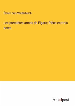 Les premières armes de Figaro; Pièce en trois actes - Vanderburch, Émile Louis