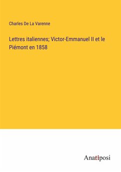 Lettres italiennes; Victor-Emmanuel II et le Piémont en 1858 - De La Varenne, Charles